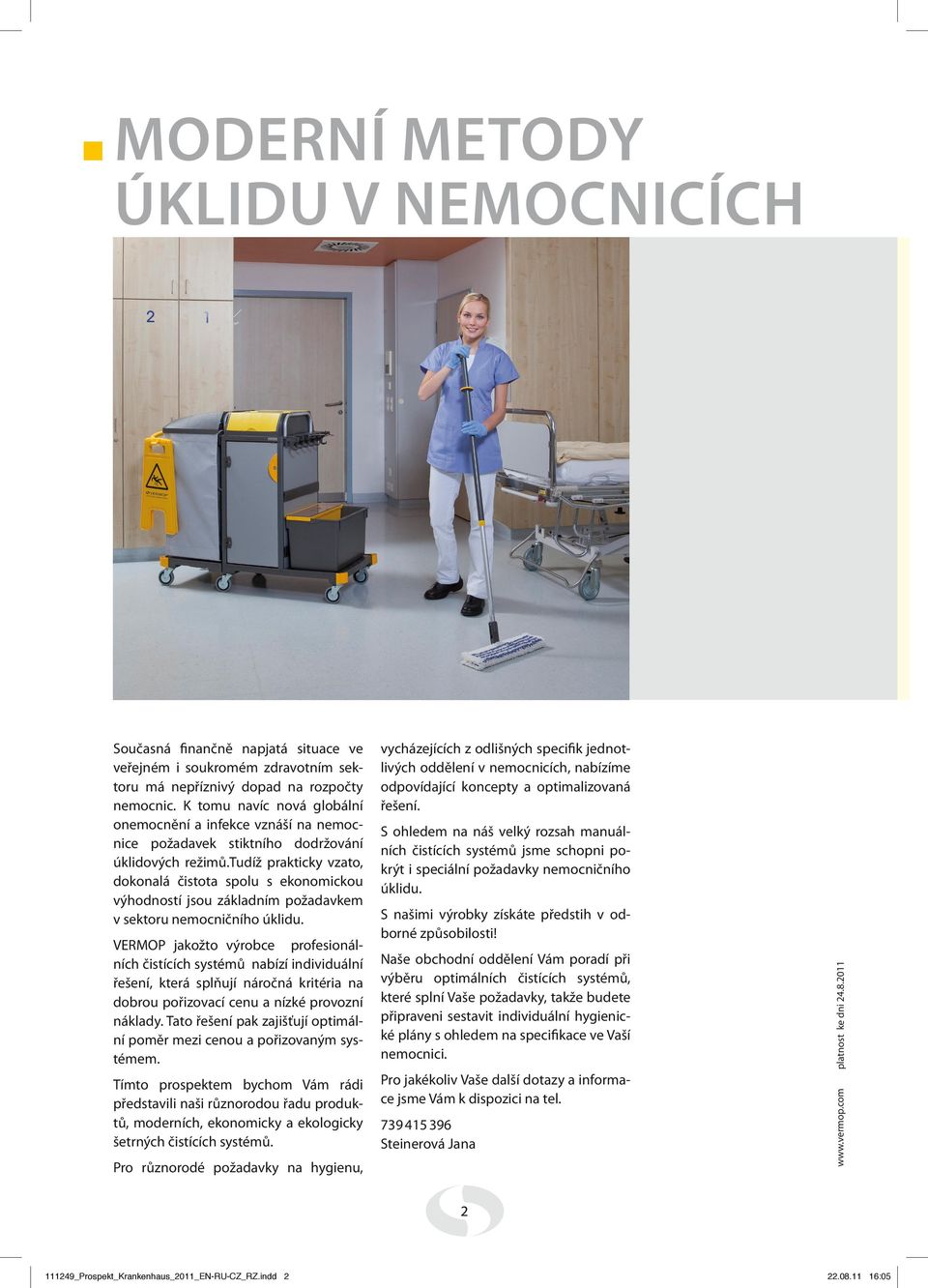 Naše obchodní oddělení Vám poradí při výběru optimálních čistících systémů, které splní Vaše požadavky, takže budete připraveni sestavit individuální hygienické plány s ohledem na specifikace ve Vaší