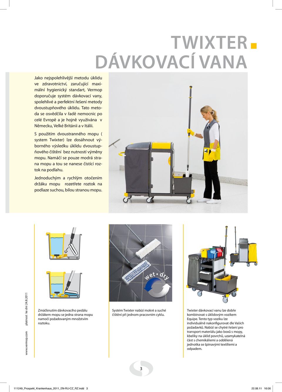 S použitím dvoustranného mopu ( system Twixter) lze dosáhnout výborného výsledku úklidu dvoustupňového čištění bez nutností výměny mopu.