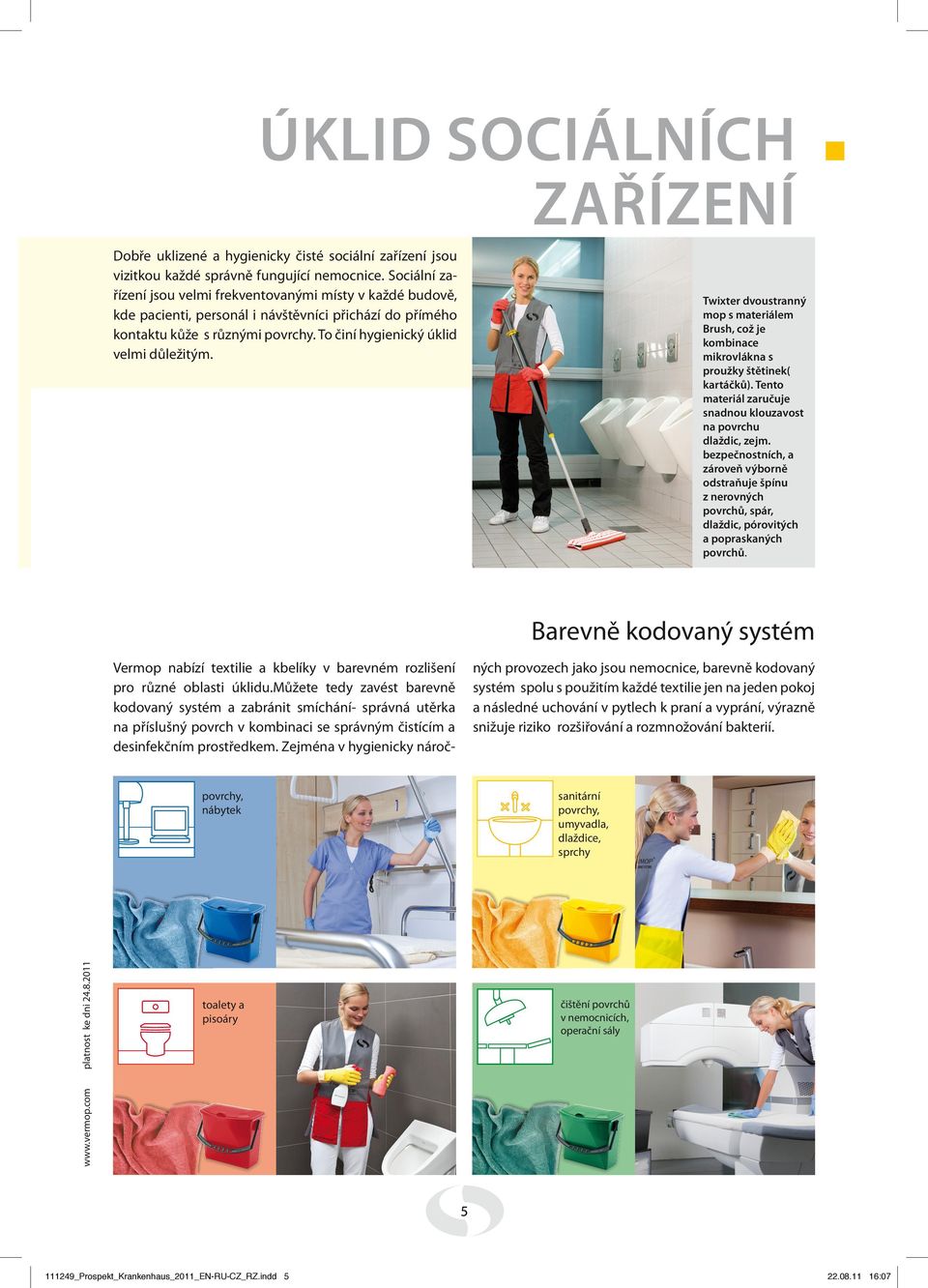 twixter dvoustranný mop s materiálem brush, což je kombinace mikrovlákna s proužky štětinek( kartáčků). tento materiál zaručuje snadnou klouzavost na povrchu dlaždic, zejm.