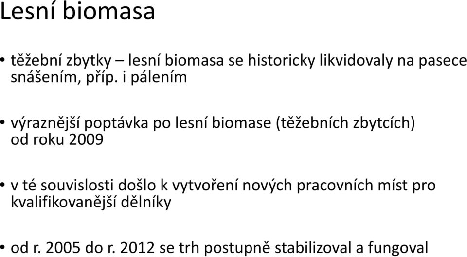 i pálením výraznější poptávka po lesní biomase (těžebních zbytcích) od roku 2009