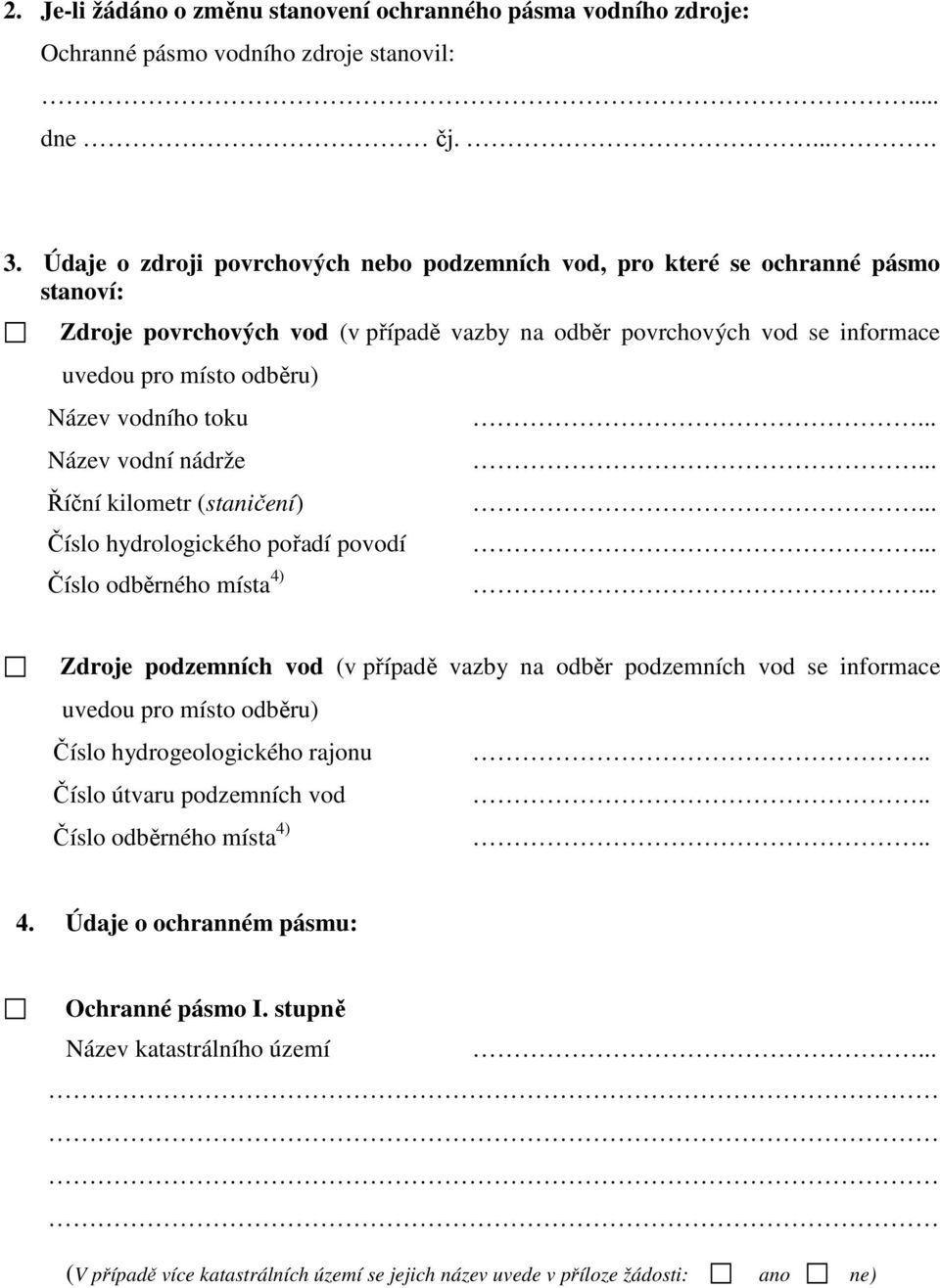 vodního toku Název vodní nádrže Říční kilometr (staničení) Číslo hydrologického pořadí povodí Číslo odběrného místa 4) Zdroje podzemních vod (v případě vazby na odběr podzemních vod se informace