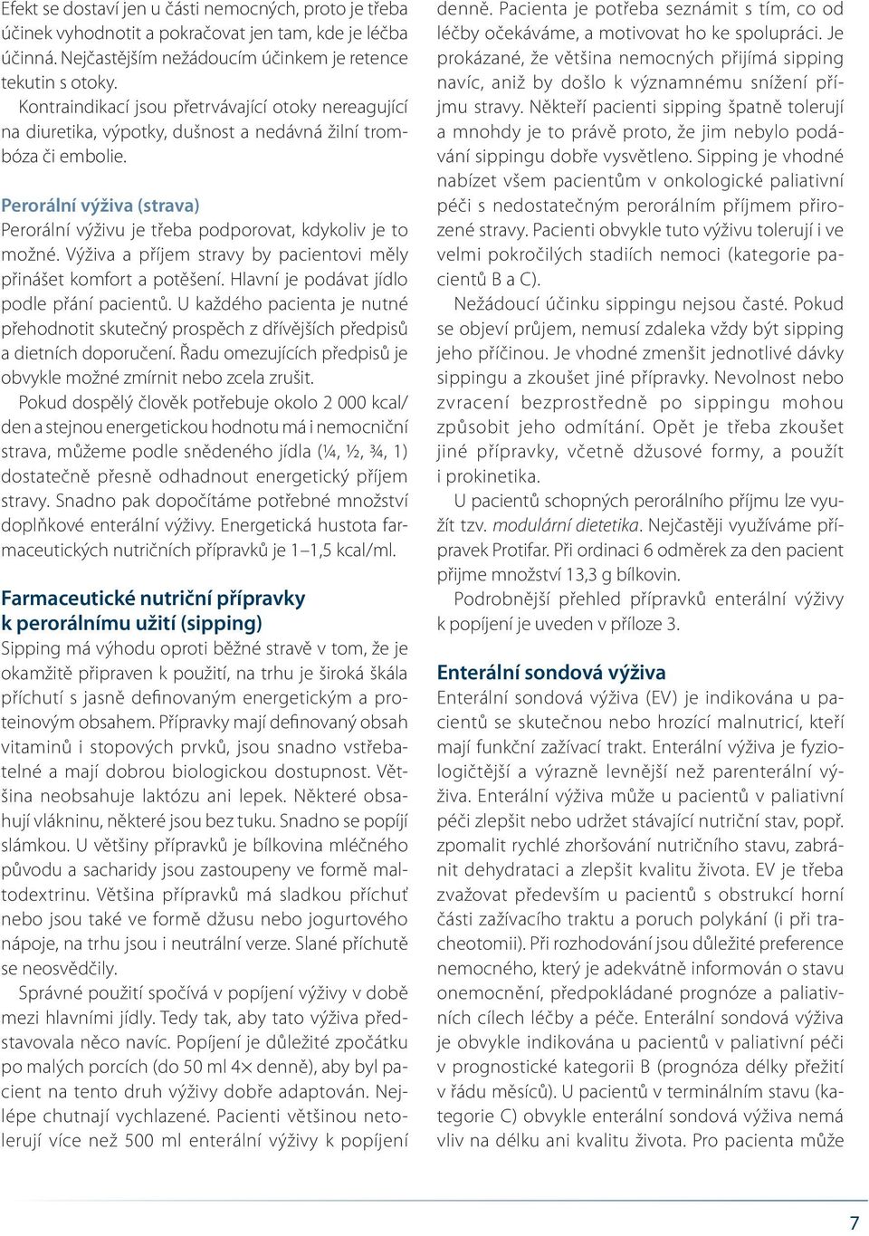 Perorální výživa (strava) Perorální výživu je třeba podporovat, kdykoliv je to možné. Výživa a příjem stravy by pacientovi měly přinášet komfort a potěšení.