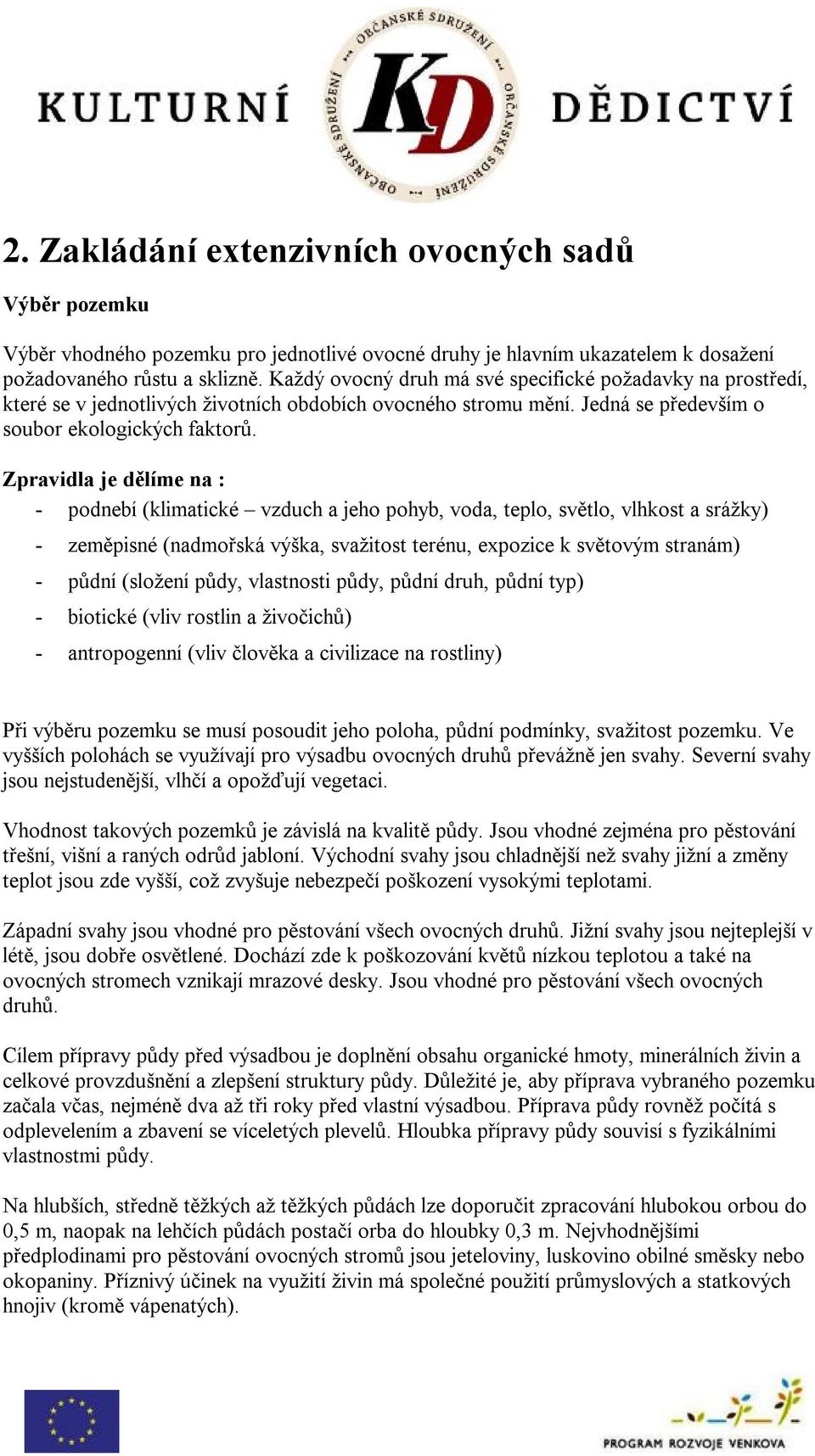 Zpravidla je dělíme na : - podnebí (klimatické vzduch a jeho pohyb, voda, teplo, světlo, vlhkost a srážky) - zeměpisné (nadmořská výška, svažitost terénu, expozice k světovým stranám) - půdní