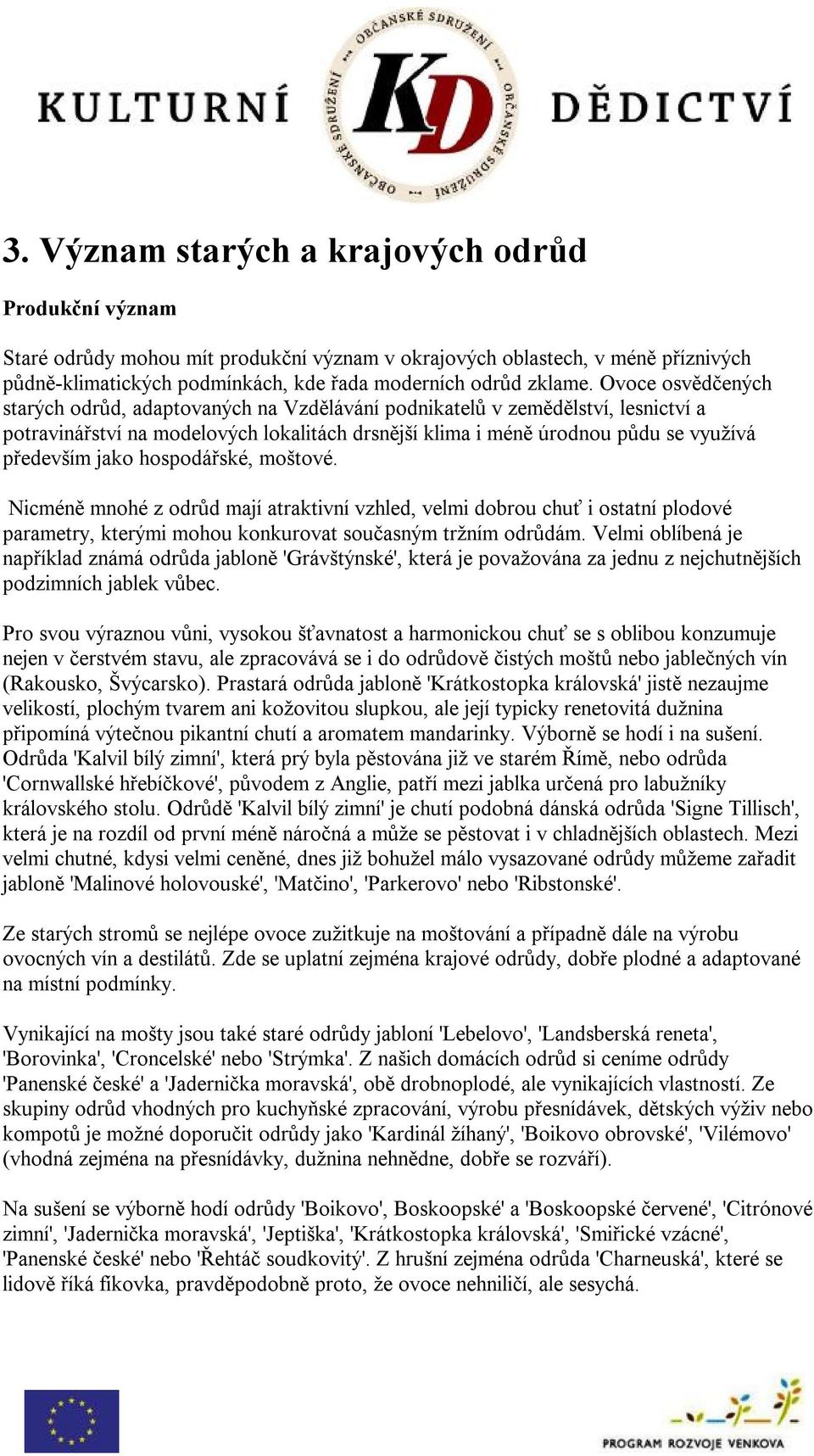 hospodářské, moštové. Nicméně mnohé z odrůd mají atraktivní vzhled, velmi dobrou chuť i ostatní plodové parametry, kterými mohou konkurovat současným tržním odrůdám.