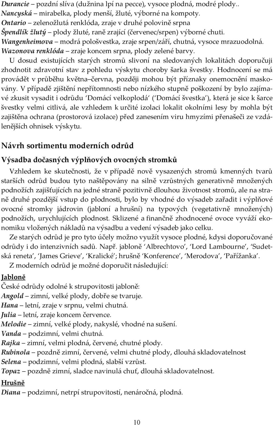 Wangenheimova modrá pološvestka, zraje srpen/září, chutná, vysoce mrazuodolná. Wazonova renklóda zraje koncem srpna, plody zelené barvy.