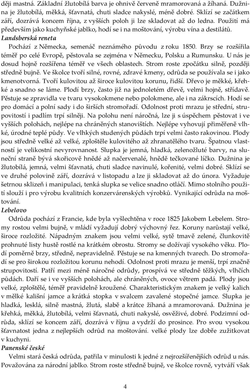 Landsberská reneta Pochází z Německa, semenáč neznámého původu z roku 1850. Brzy se rozšířila téměř po celé Evropě, pěstovala se zejména v Německu, Polsku a Rumunsku.