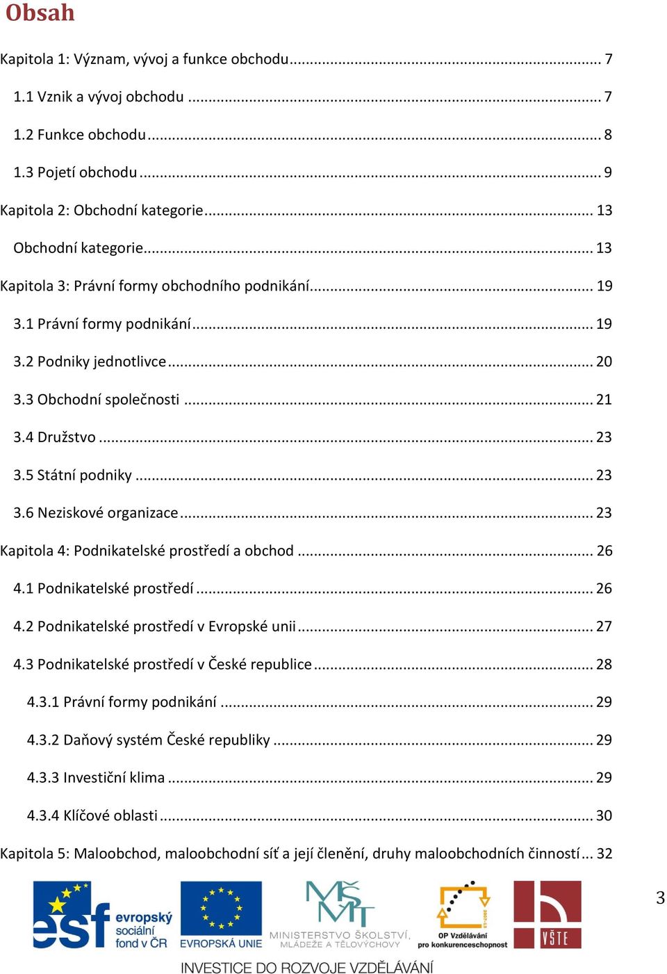 .. 23 Kapitola 4: Podnikatelské prostředí a obchod... 26 4.1 Podnikatelské prostředí... 26 4.2 Podnikatelské prostředí v Evropské unii... 27 4.3 Podnikatelské prostředí v České republice... 28 4.3.1 Právní formy podnikání.