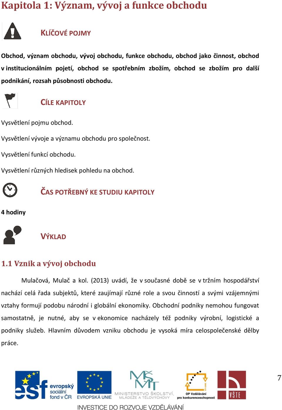 Vysvětlení různých hledisek pohledu na obchod. ČAS POTŘEBNÝ KE STUDIU KAPITOLY 4 hodiny VÝKLAD 1.1 Vznik a vývoj obchodu Mulačová, Mulač a kol.