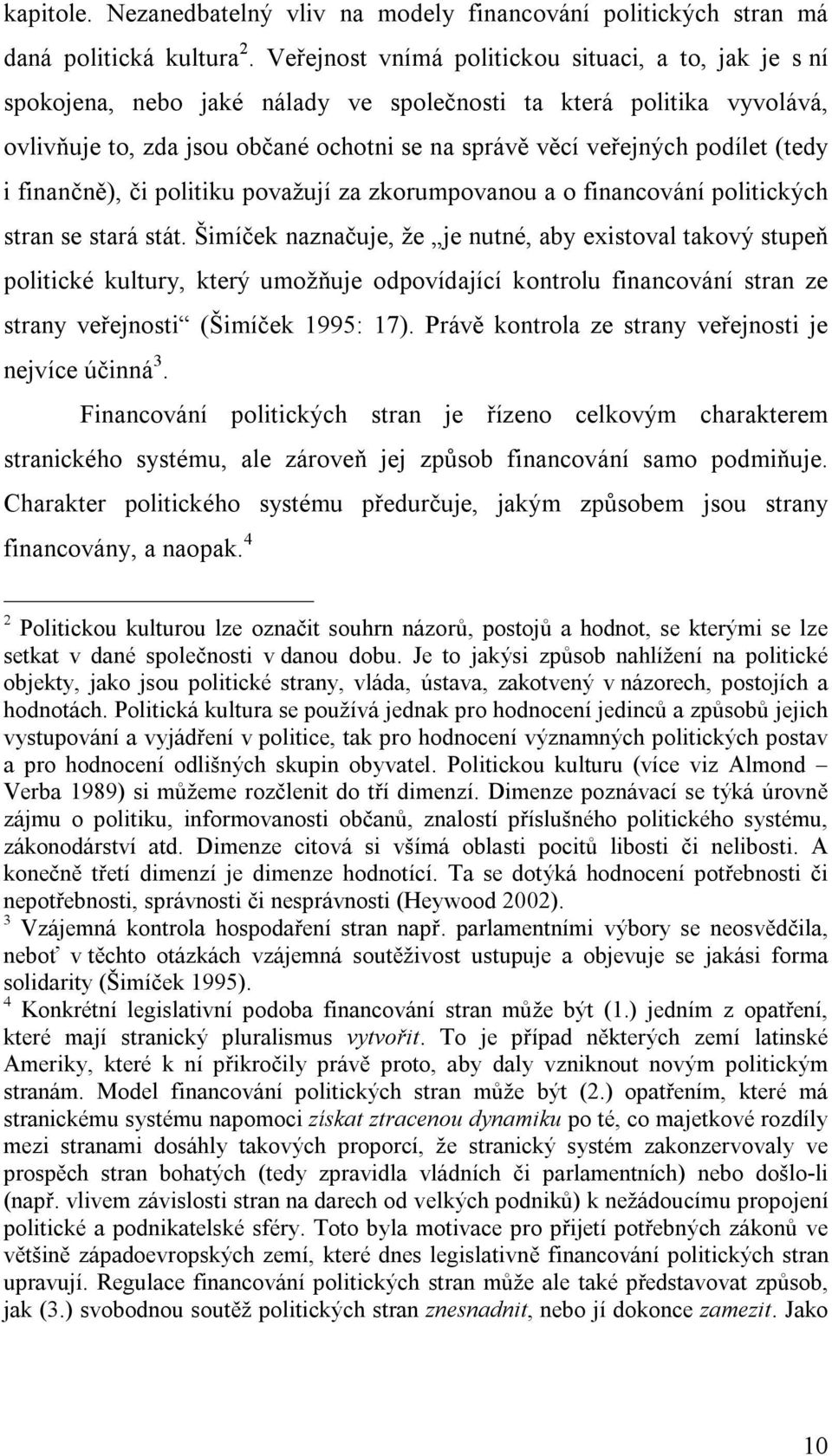 (tedy i finančně), či politiku považují za zkorumpovanou a o financování politických stran se stará stát.