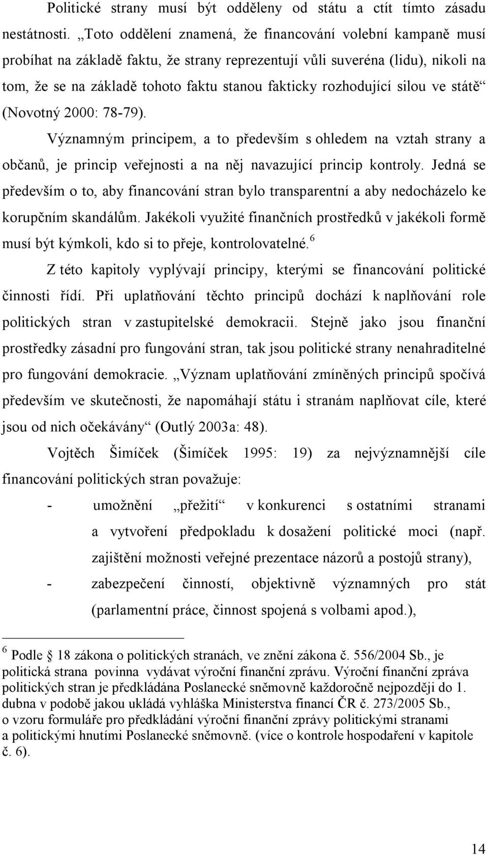 rozhodující silou ve státě (Novotný 2000: 78-79). Významným principem, a to především s ohledem na vztah strany a občanů, je princip veřejnosti a na něj navazující princip kontroly.