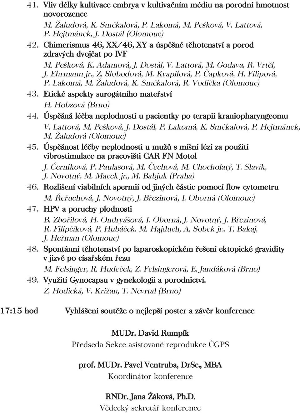 Čapková, H. Filipová, P. Lakomá, M. Žaludová, K. Smékalová, R. Vodička (Olomouc) 43. Etické aspekty surogátního mateřství H. Hobzová (Brno) 44.