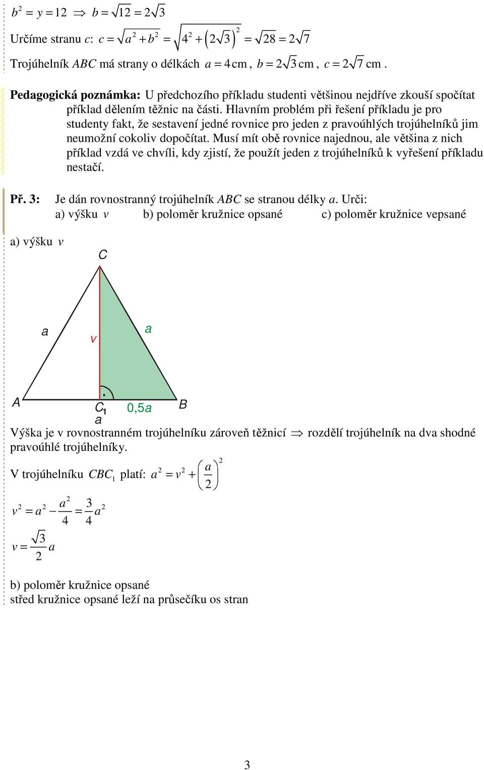 Musí mít oě ronice njednou, le ětšin z nich příkld zdá e chíli, kdy zjistí, že použít jeden z trojúhelníků k yřešení příkldu nestčí. Př. : Je dán ronostrnný trojúhelník se strnou délky.