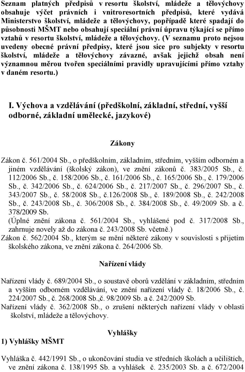 (V seznamu proto nejsou uvedeny obecné právní předpisy, které jsou sice pro subjekty v resortu školství, mládeže a tělovýchovy závazné, avšak jejichž obsah není významnou měrou tvořen speciálními