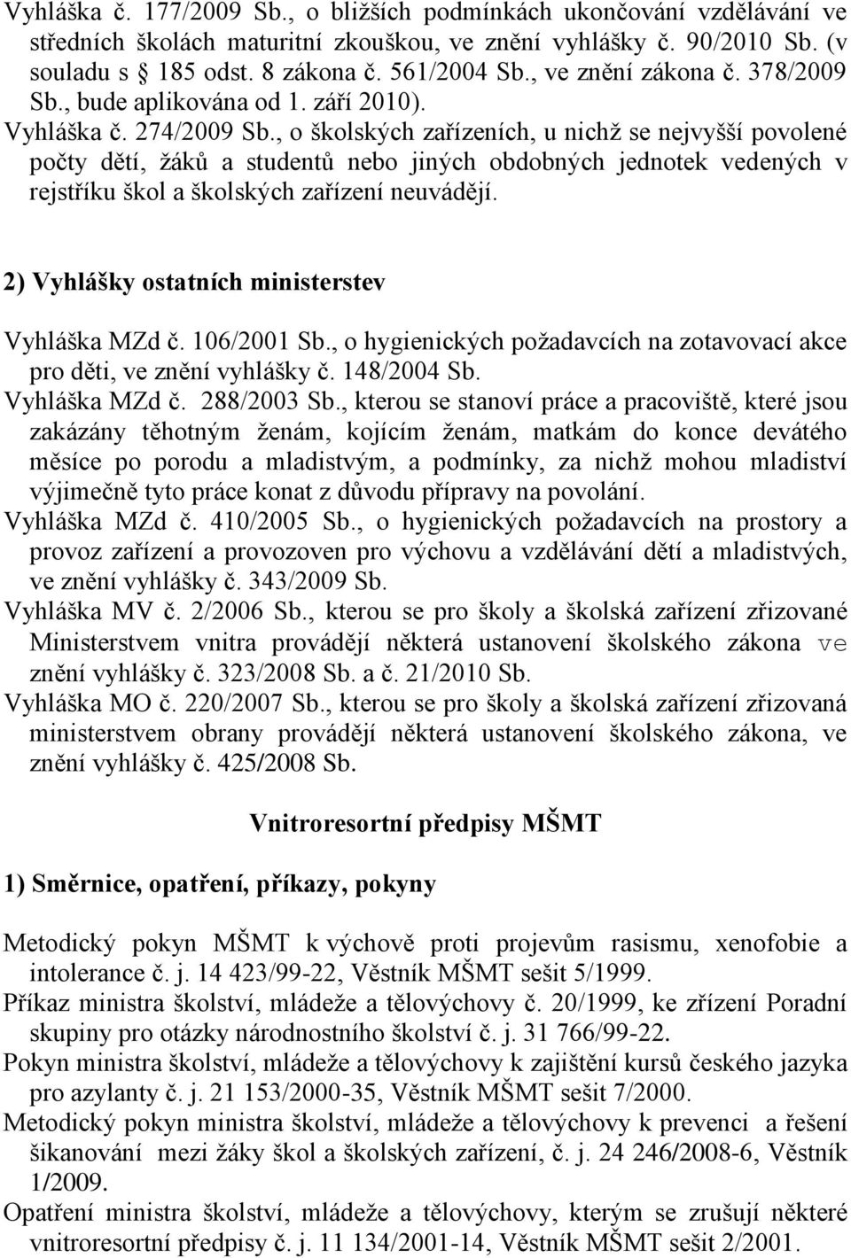 , o školských zařízeních, u nichž se nejvyšší povolené počty dětí, žáků a studentů nebo jiných obdobných jednotek vedených v rejstříku škol a školských zařízení neuvádějí.