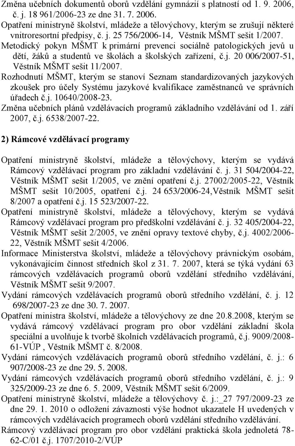 Rozhodnutí MŠMT, kterým se stanoví Seznam standardizovaných jazykových zkoušek pro účely Systému jazykové kvalifikace zaměstnanců ve správních úřadech č.j. 10640/2008-23.