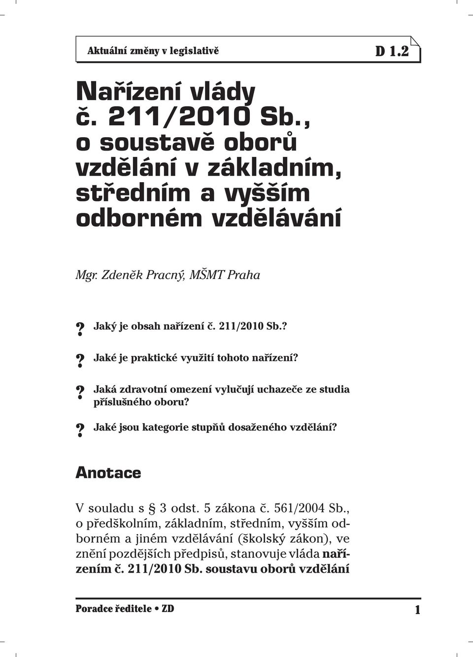 Jaká zdravotní omezení vylučují uchazeče ze studia příslušného oboru? Jaké jsou kategorie stupňů dosaženého vzdělání? Anotace V souladu s 3 odst. 5 zákona č.