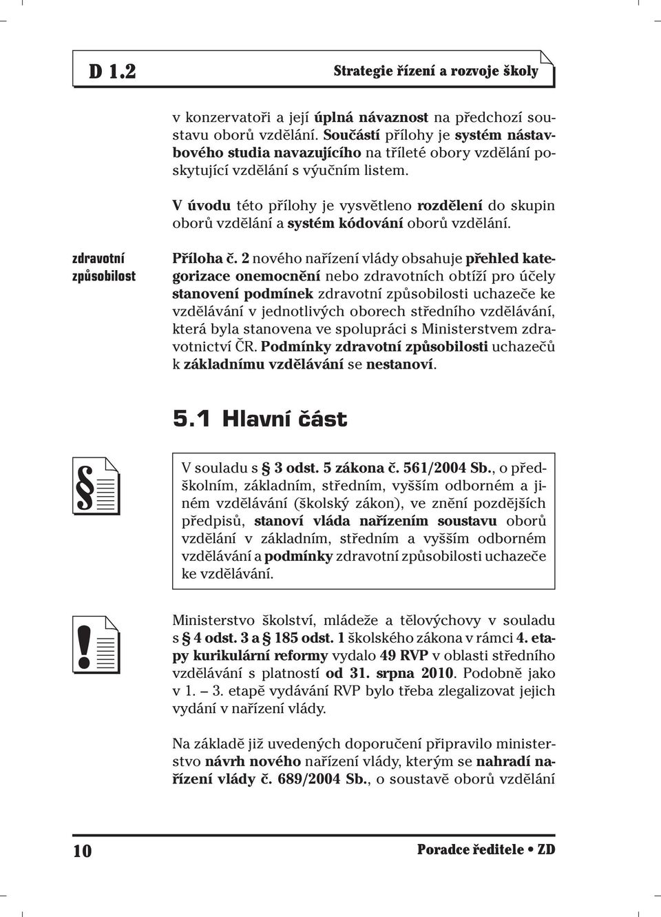 V úvodu této přílohy je vysvětleno rozdělení do skupin oborů vzdělání a systém kódování oborů vzdělání. zdravotní způsobilost Příloha č.