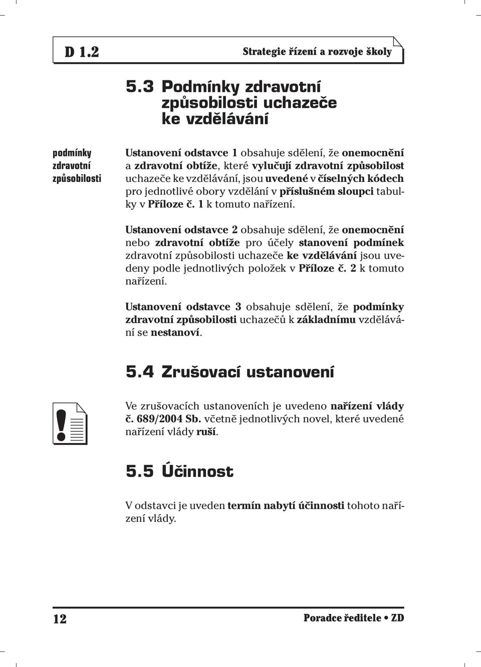 uchazeče ke vzdělávání, jsou uvedené v číselných kódech pro jednotlivé obory vzdělání v příslušném sloupci tabulky v Příloze č. 1 k tomuto nařízení.