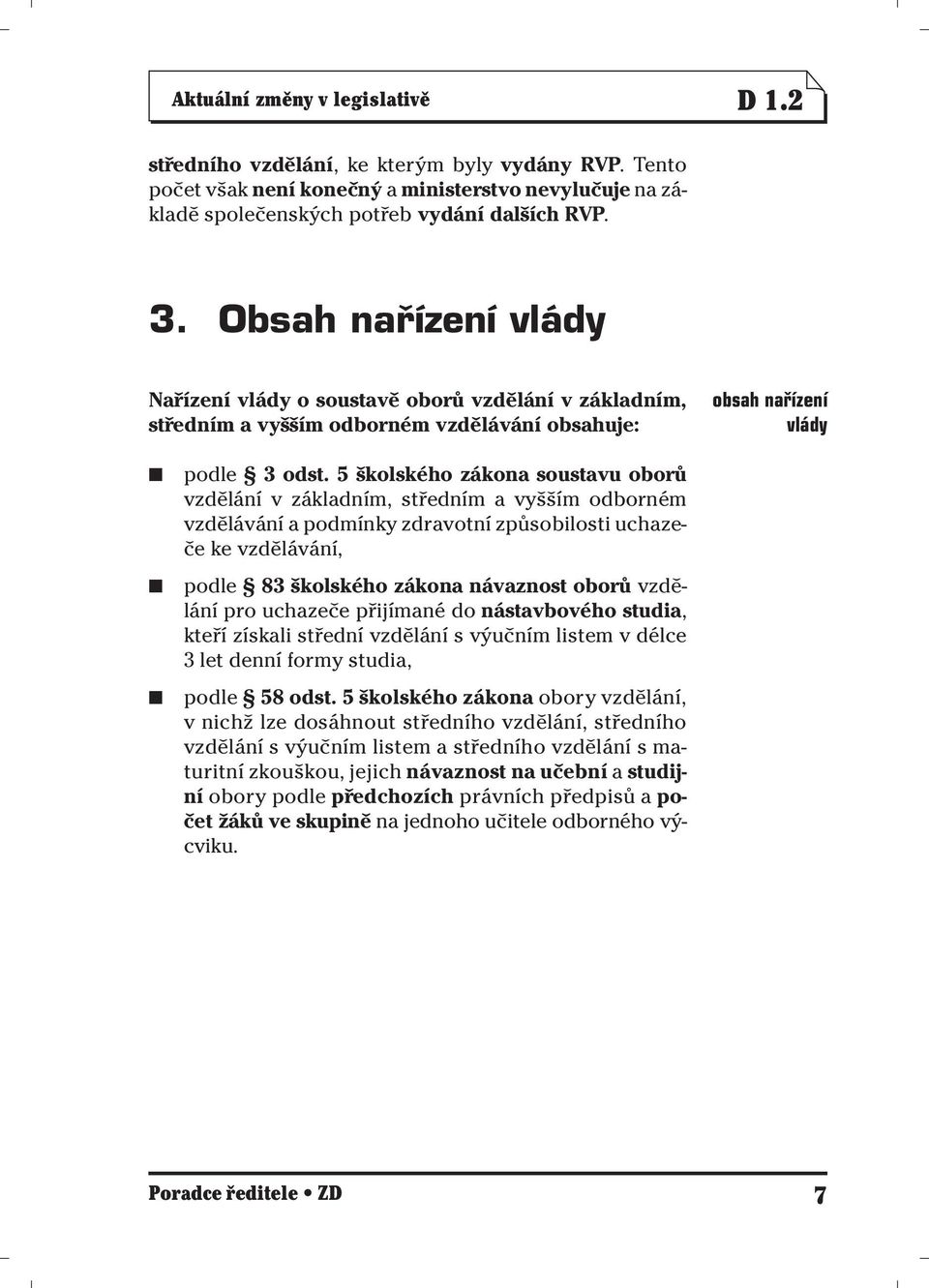 5 školského zákona soustavu oborů vzdělání v základním, středním a vyšším odborném vzdělávání a podmínky zdravotní způsobilosti uchazeče ke vzdělávání, podle 83 školského zákona návaznost oborů