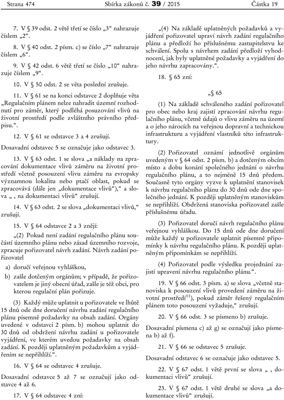 V 61 se na konci odstavce 2 doplňuje věta Regulačním plánem nelze nahradit územní rozhodnutí pro záměr, který podléhá posuzování vlivů na životní prostředí podle zvláštního právního předpisu.. 12.