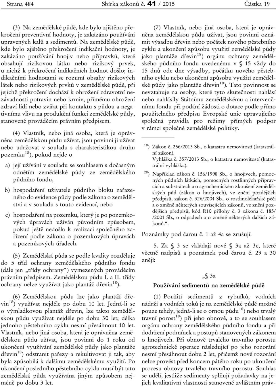 hodnot došlo; indikačními hodnotami se rozumí obsahy rizikových látek nebo rizikových prvků v zemědělské půdě, při jejichž překročení dochází k ohrožení zdravotní nezávadnosti potravin nebo krmiv,