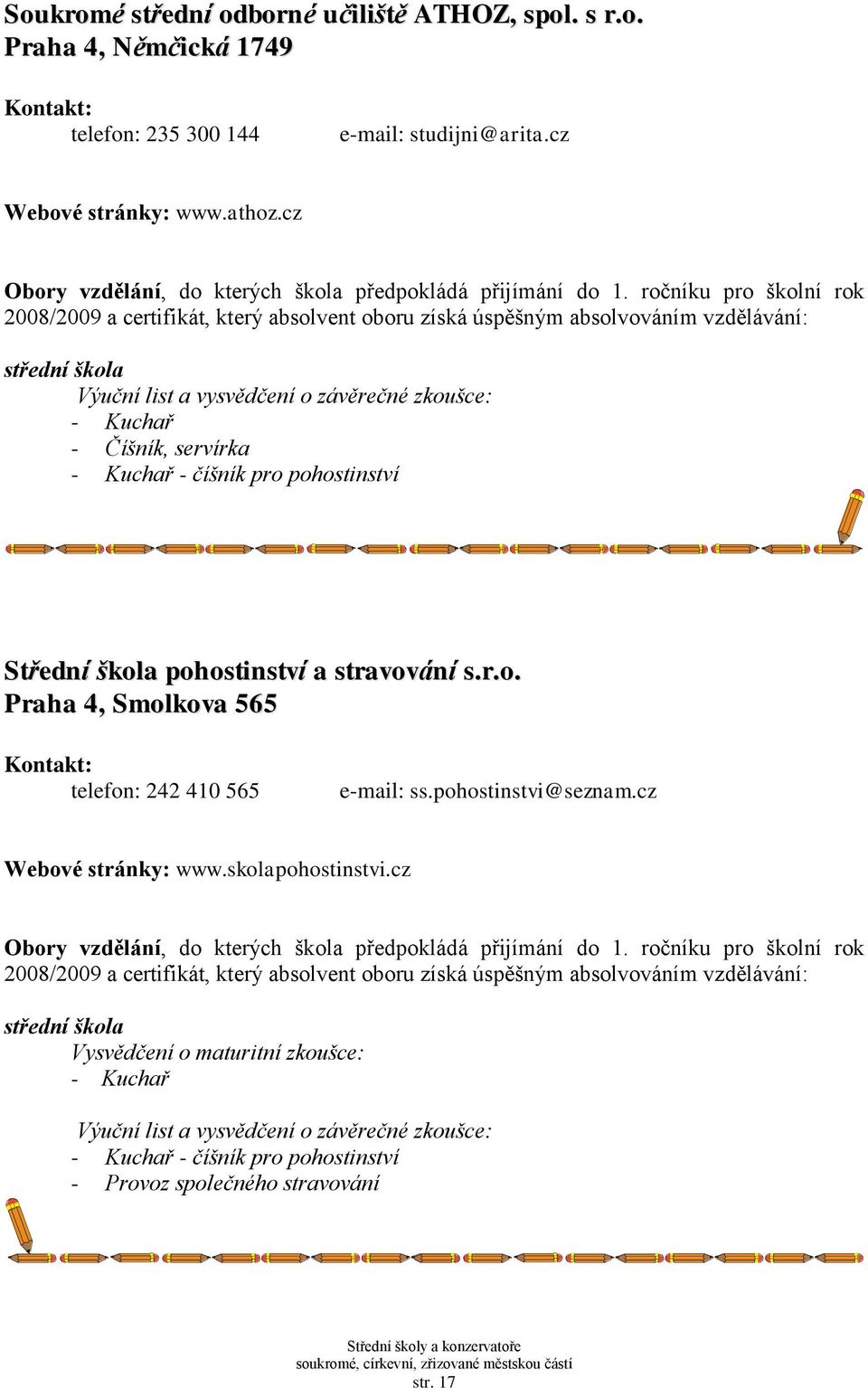 cz Výuční list a vysvědčení o závěrečné zkoušce: - Kuchař - Číšník, servírka - Kuchař - číšník pro pohostinství Střední škola pohostinství