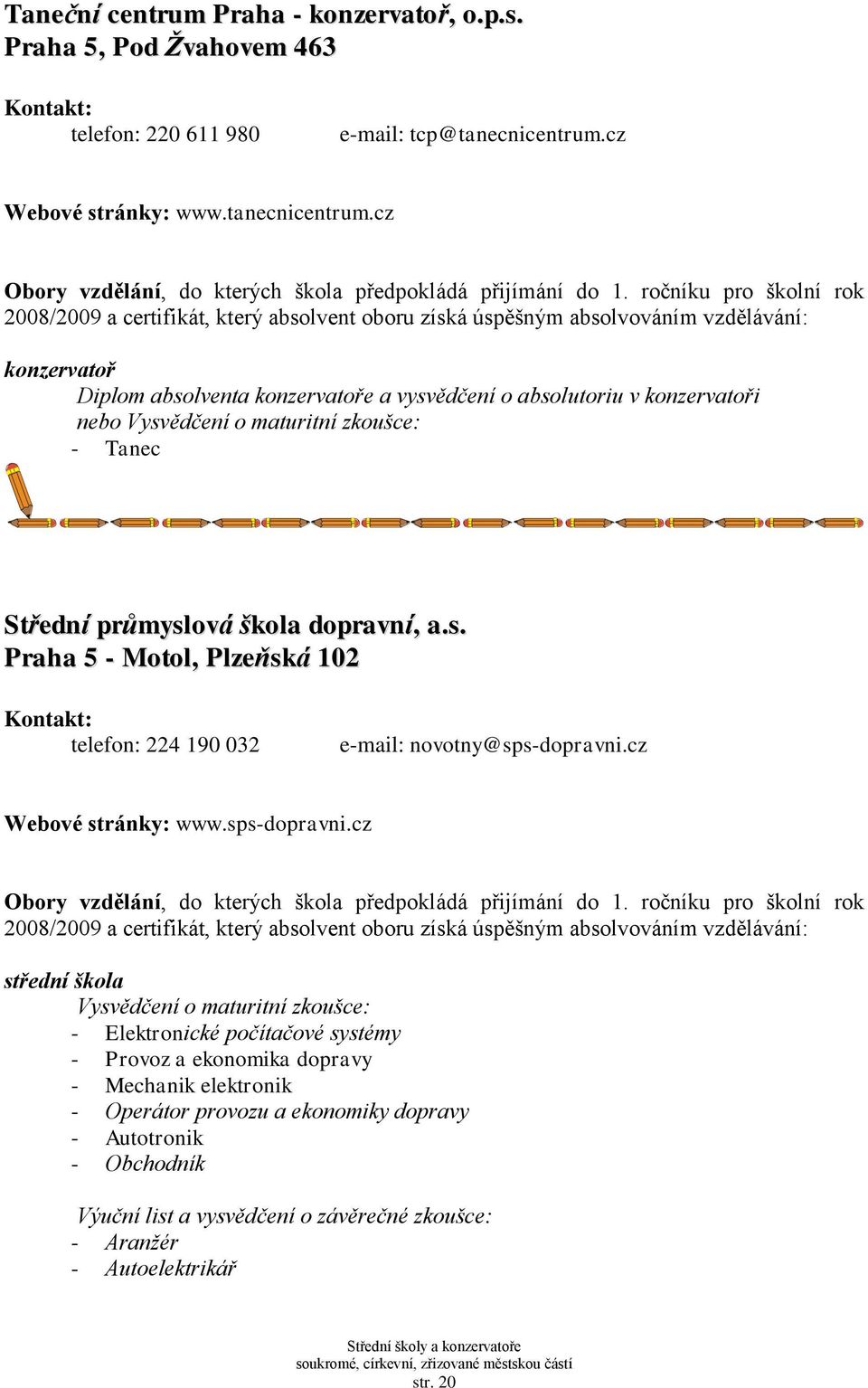 cz konzervatoř Diplom absolventa konzervatoře a vysvědčení o absolutoriu v konzervatoři nebo - Tanec Střední průmyslová škola dopravní, a.s. Praha 5 - Motol, Plzeňská 102 telefon: 224 190 032 e-mail: novotny@sps-dopravni.