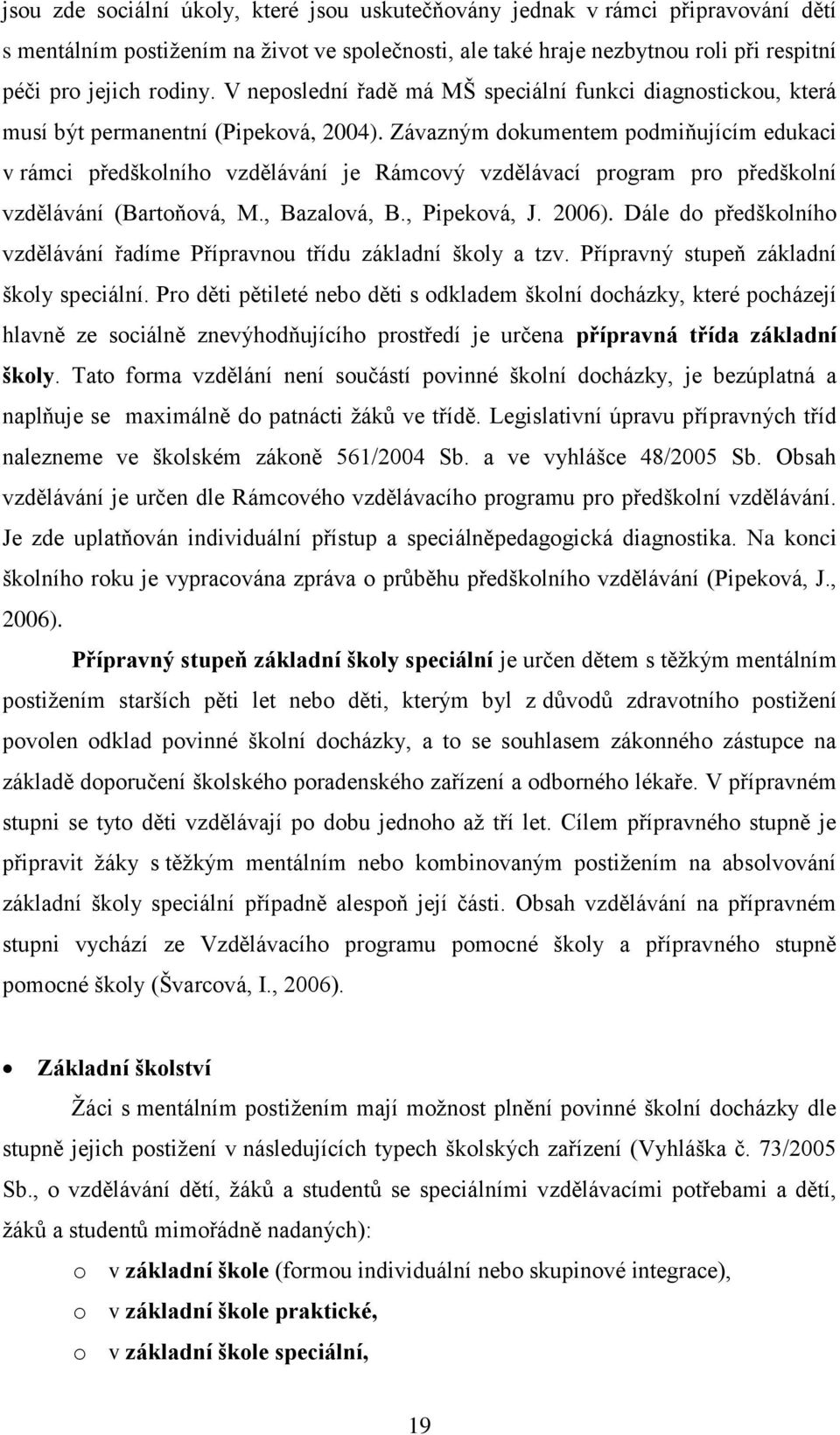 Závazným dokumentem podmiňujícím edukaci v rámci předškolního vzdělávání je Rámcový vzdělávací program pro předškolní vzdělávání (Bartoňová, M., Bazalová, B., Pipeková, J. 2006).