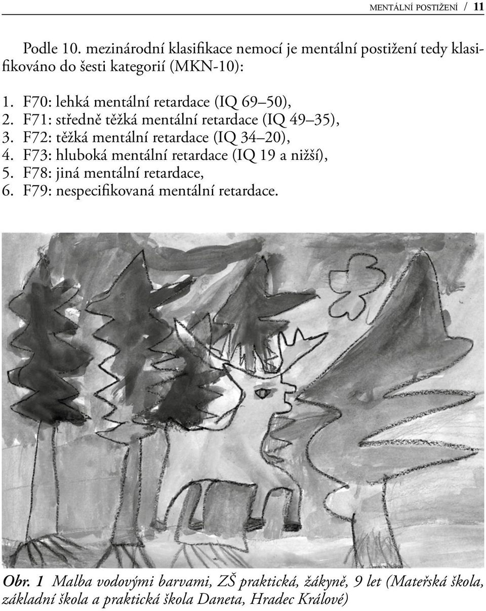 F70: lehká mentální retardace (IQ 69 50), 2. F71: středně těžká mentální retardace (IQ 49 35), 3.