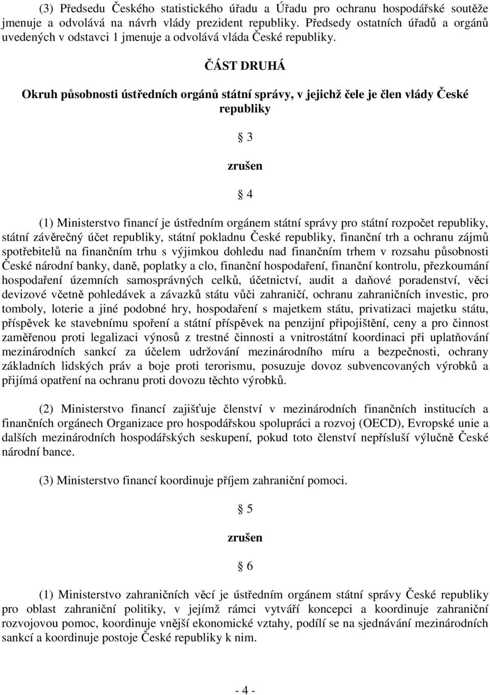 ČÁST DRUHÁ Okruh působnosti ústředních orgánů státní správy, v jejichž čele je člen vlády České republiky 3 zrušen 4 (1) Ministerstvo financí je ústředním orgánem státní správy pro státní rozpočet