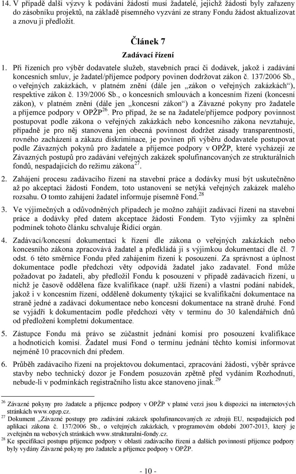 137/2006 Sb., o veřejných zakázkách, v platném znění (dále jen zákon o veřejných zakázkách ), respektive zákon č. 139/2006 Sb.