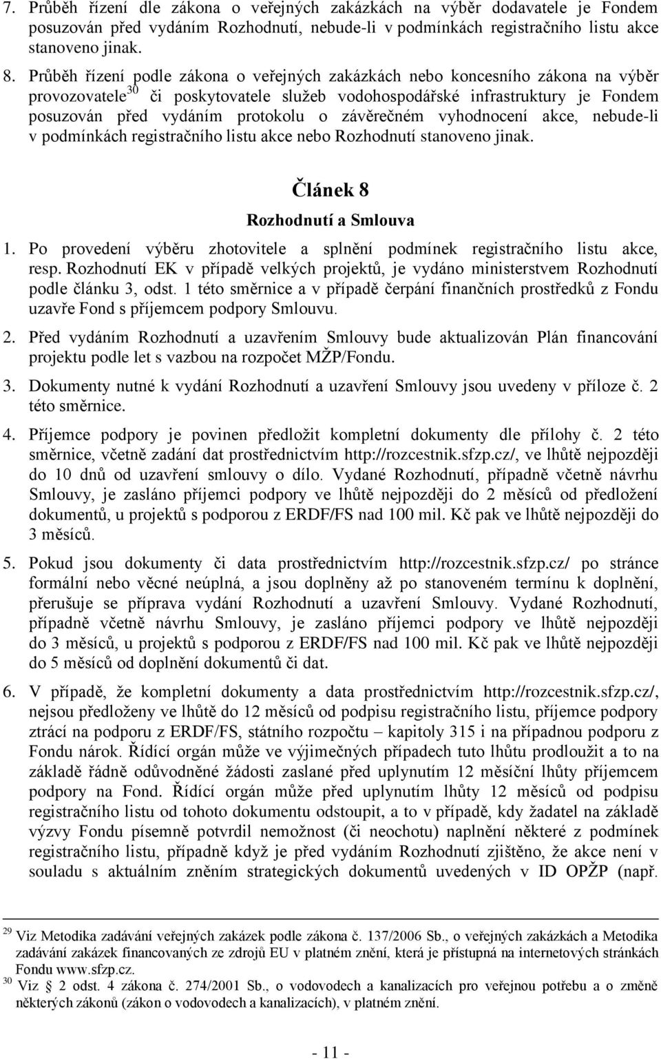 závěrečném vyhodnocení akce, nebude-li v podmínkách registračního listu akce nebo Rozhodnutí stanoveno jinak. Článek 8 Rozhodnutí a Smlouva 1.