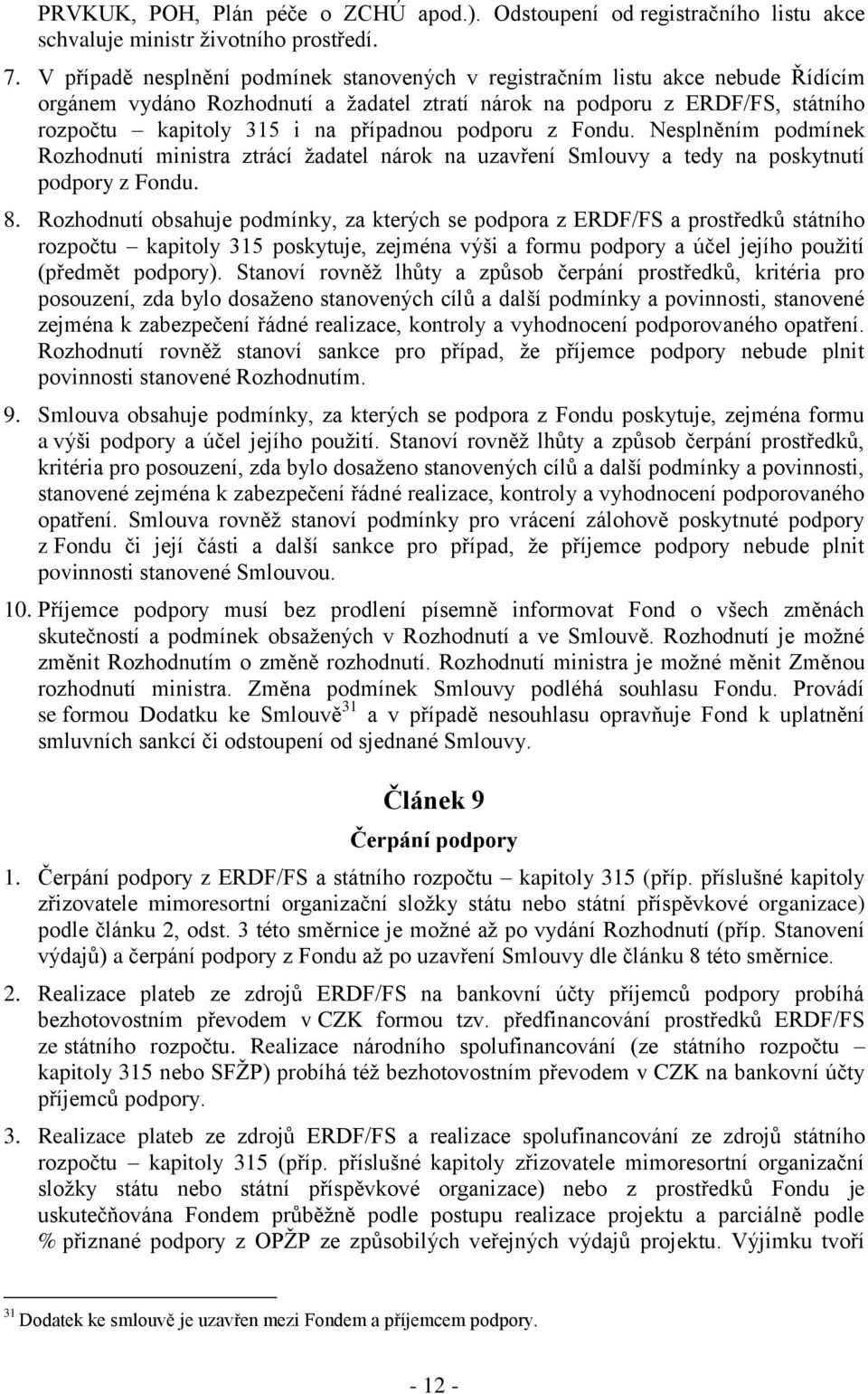 podporu z Fondu. Nesplněním podmínek Rozhodnutí ministra ztrácí žadatel nárok na uzavření Smlouvy a tedy na poskytnutí podpory z Fondu. 8.