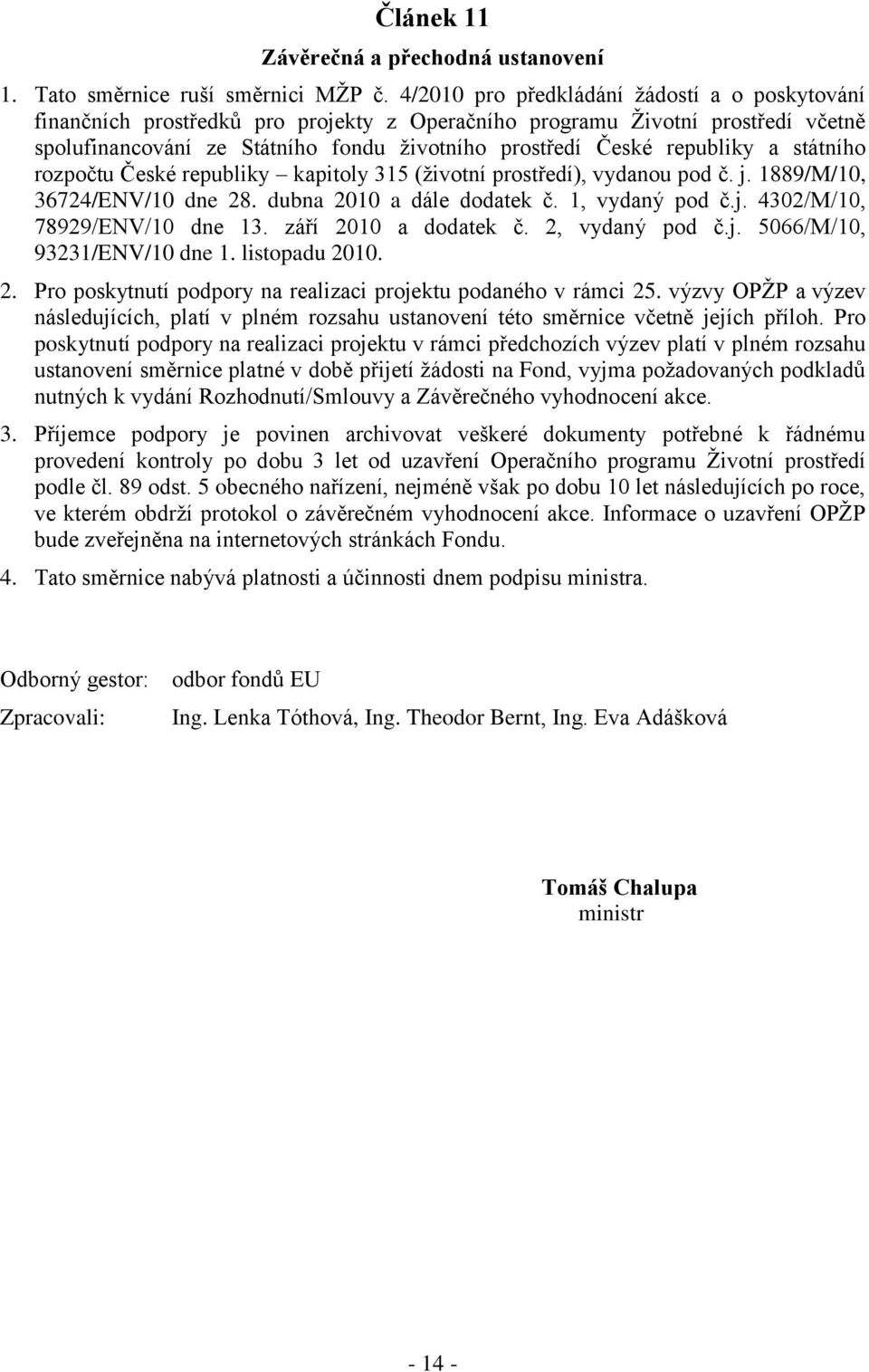 a státního rozpočtu České republiky kapitoly 315 (životní prostředí), vydanou pod č. j. 1889/M/10, 36724/ENV/10 dne 28. dubna 2010 a dále dodatek č. 1, vydaný pod č.j. 4302/M/10, 78929/ENV/10 dne 13.