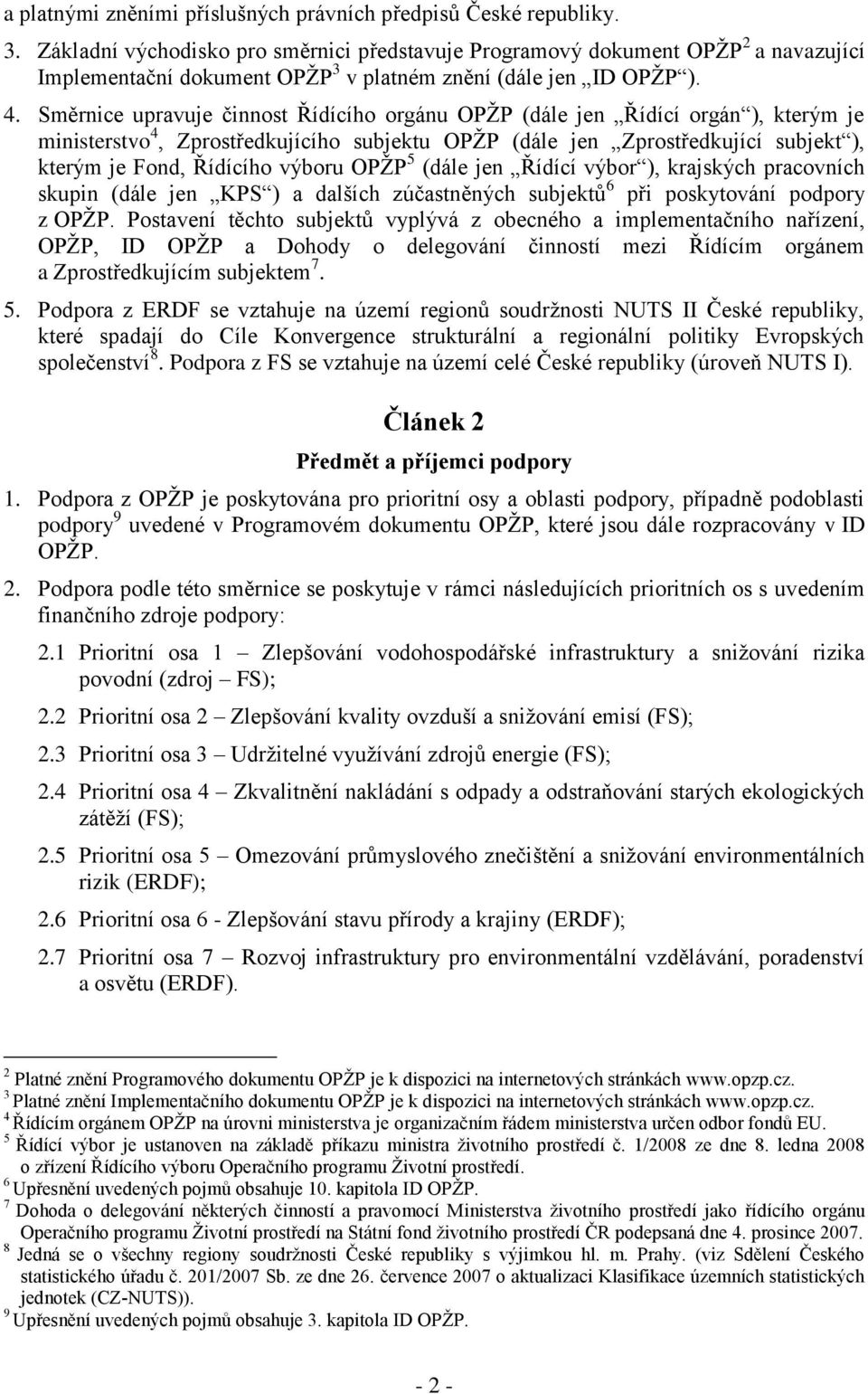 Směrnice upravuje činnost Řídícího orgánu OPŽP (dále jen Řídící orgán ), kterým je ministerstvo 4, Zprostředkujícího subjektu OPŽP (dále jen Zprostředkující subjekt ), kterým je Fond, Řídícího výboru