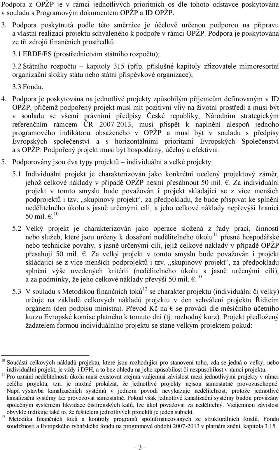 Podpora je poskytována ze tří zdrojů finančních prostředků: 3.1 ERDF/FS (prostřednictvím státního rozpočtu); 3.2 Státního rozpočtu kapitoly 315 (příp.