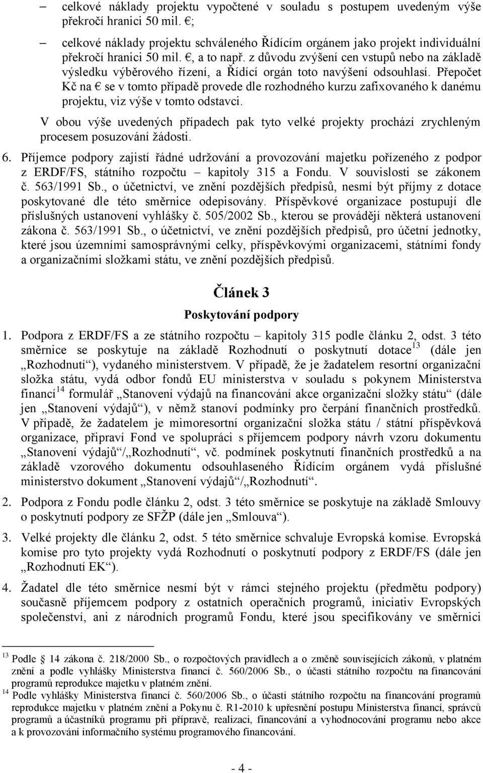 Přepočet Kč na se v tomto případě provede dle rozhodného kurzu zafixovaného k danému projektu, viz výše v tomto odstavci.