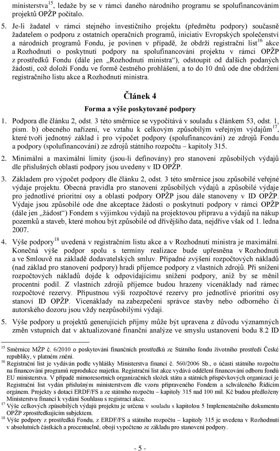 povinen v případě, že obdrží registrační list 16 akce a Rozhodnutí o poskytnutí podpory na spolufinancování projektu v rámci OPŽP z prostředků Fondu (dále jen Rozhodnutí ministra ), odstoupit od