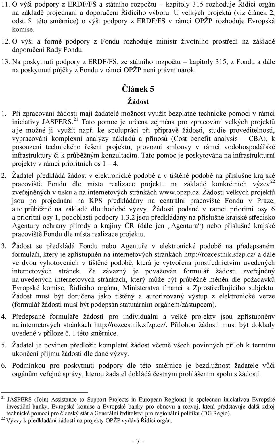 Na poskytnutí podpory z ERDF/FS, ze státního rozpočtu kapitoly 315, z Fondu a dále na poskytnutí půjčky z Fondu v rámci OPŽP není právní nárok. Článek 5 Žádost 1.