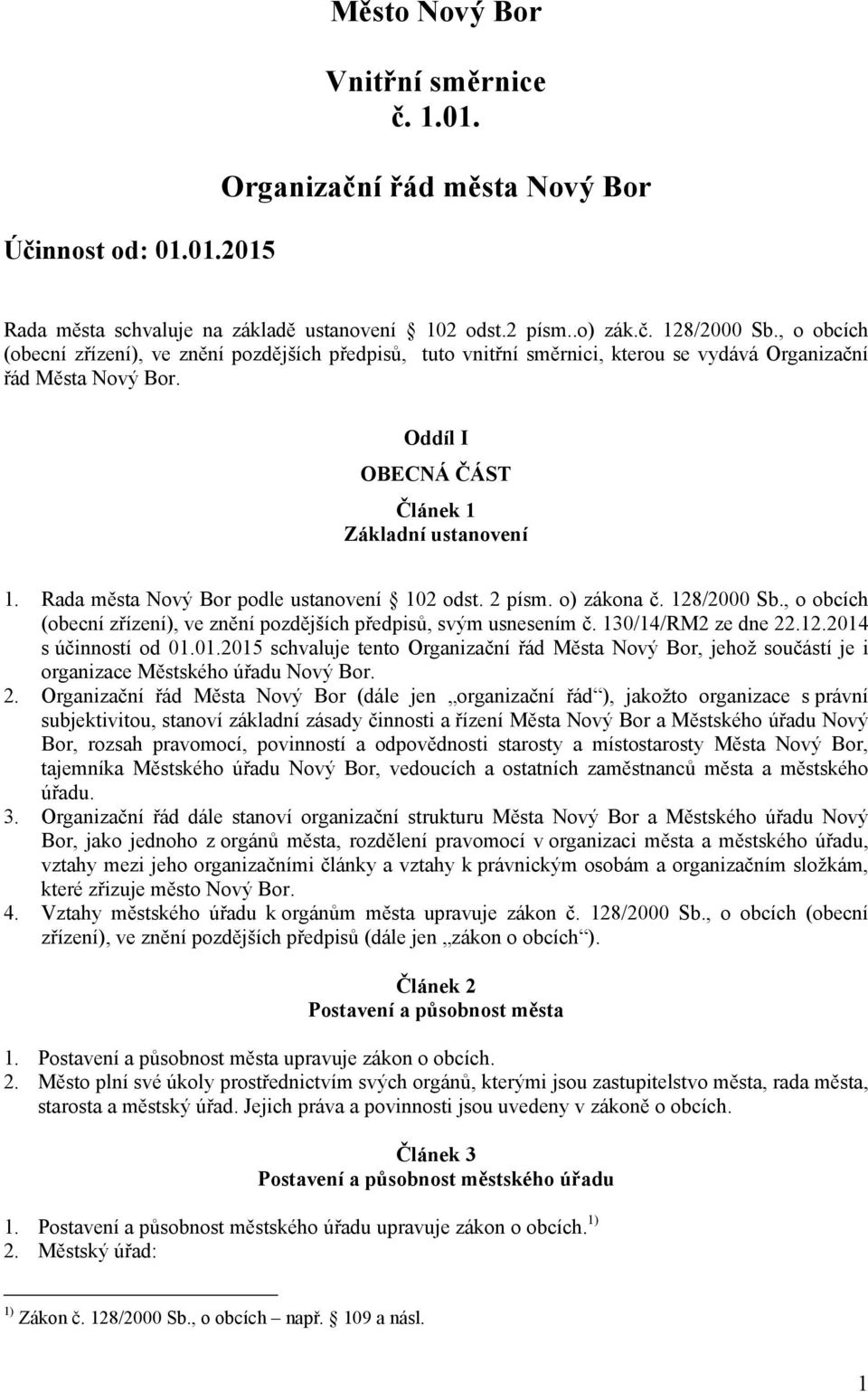 Rada města Nový Bor podle ustanovení 102 odst. 2 písm. o) zákona č. 128/2000 Sb., o obcích (obecní zřízení), ve znění pozdějších předpisů, svým usnesením č. 130/14/RM2 ze dne 22.12.2014 s účinností od 01.