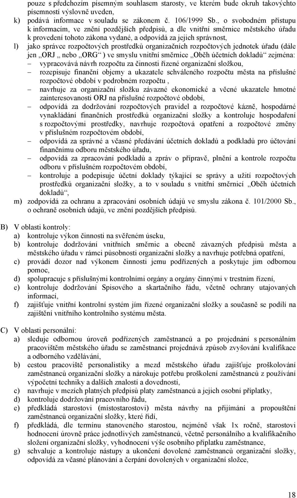 rozpočtových prostředků organizačních rozpočtových jednotek úřadu (dále jen ORJ nebo ORG ) ve smyslu vnitřní směrnice Oběh účetních dokladů zejména: vypracovává návrh rozpočtu za činnosti řízené