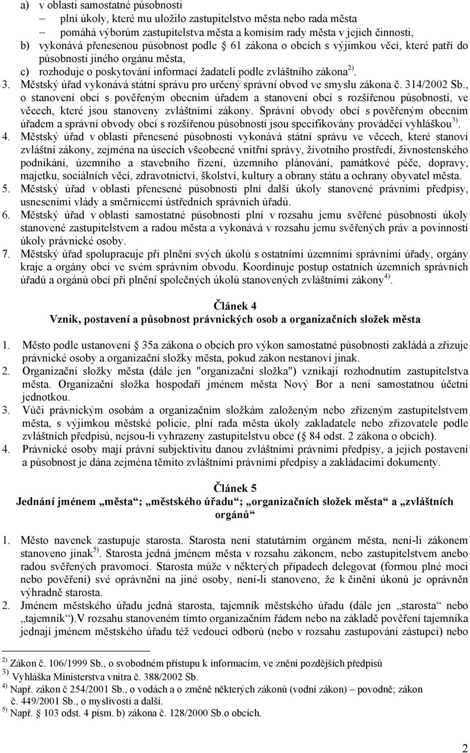 Městský úřad vykonává státní správu pro určený správní obvod ve smyslu zákona č. 314/2002 Sb.