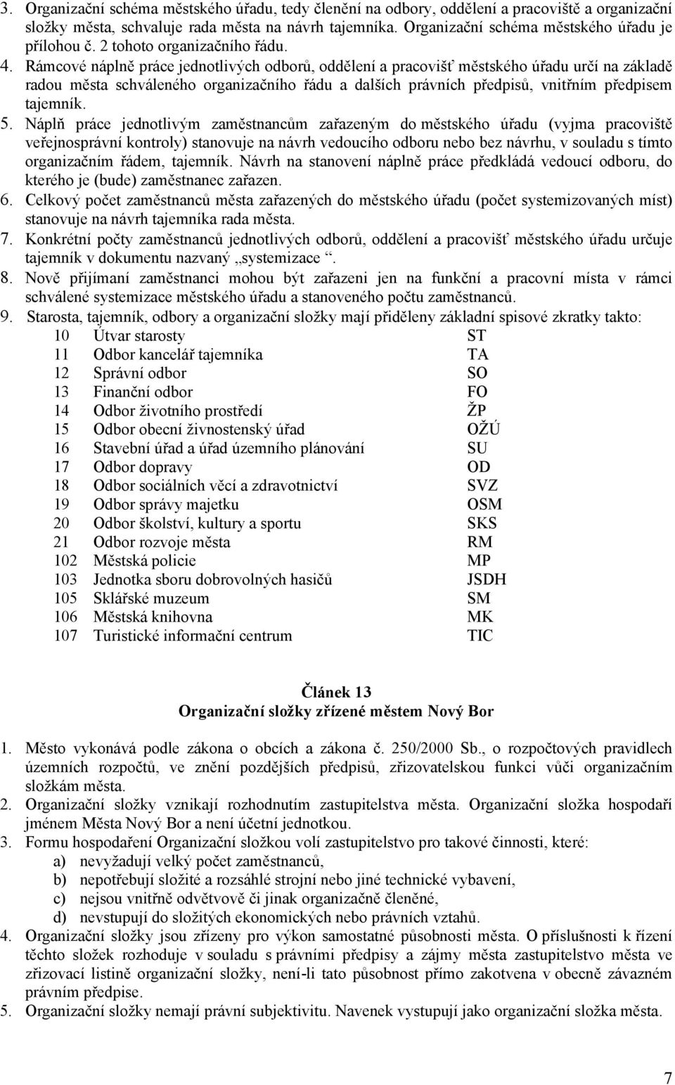 Rámcové náplně práce jednotlivých odborů, oddělení a pracovišť městského úřadu určí na základě radou města schváleného organizačního řádu a dalších právních předpisů, vnitřním předpisem tajemník. 5.