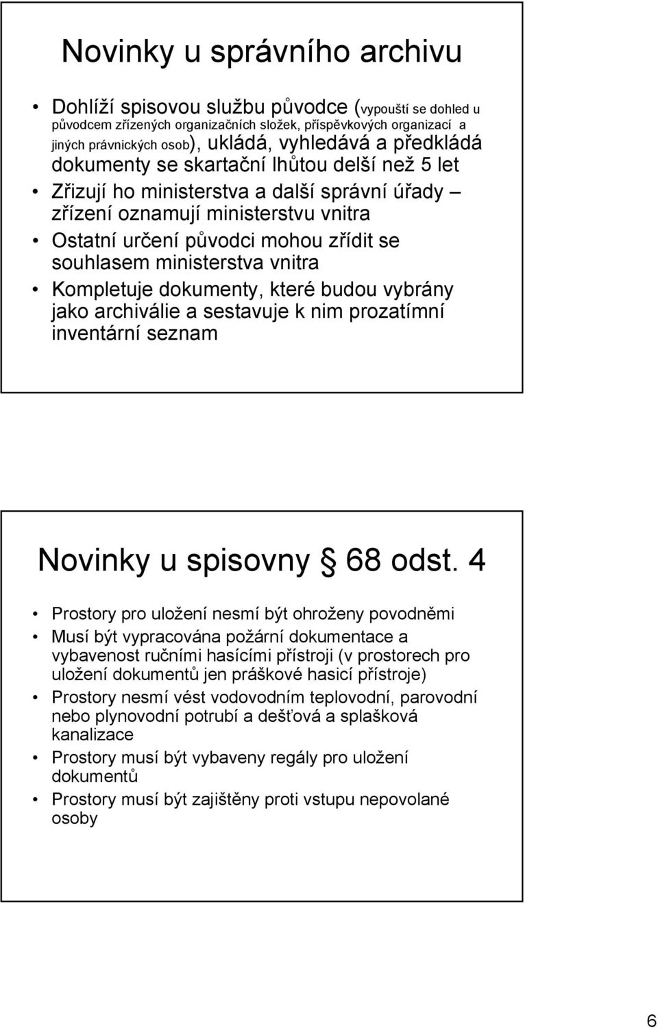 vnitra Kompletuje dokumenty, které budou vybrány jako archiválie a sestavuje k nim prozatímní inventární seznam Novinky u spisovny 68 odst.