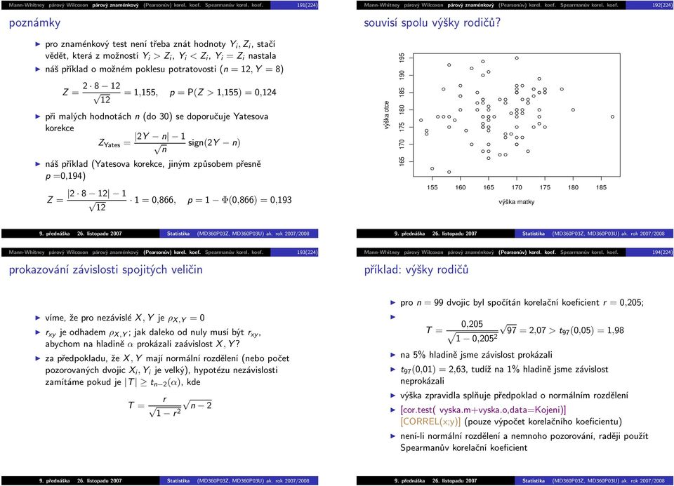 n(do 30) se doporučuje Yatesova korekce Y n 1 Z Yates = sign(y n) n náš příklad(yatesova korekce, jiným způsobem přesně p=0,194) výška otce 15 170 175 180 185 190 195 8 1 1=0,8, p=1 Φ(0,8)=0,193 155