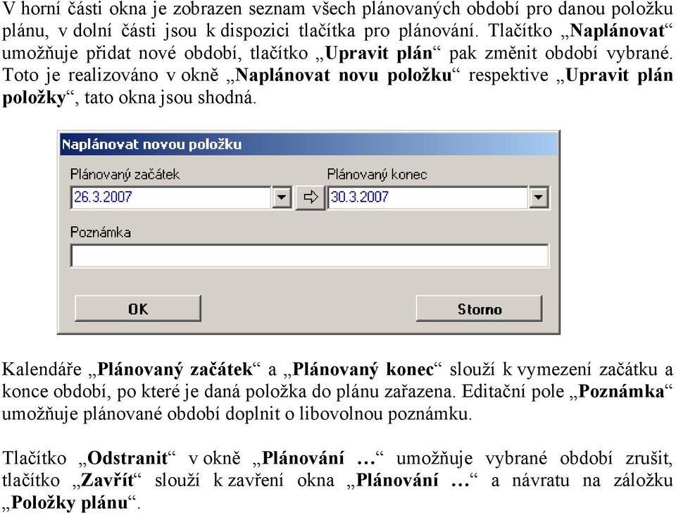 Toto je realizováno v okně Naplánovat novu položku respektive Upravit plán položky, tato okna jsou shodná.