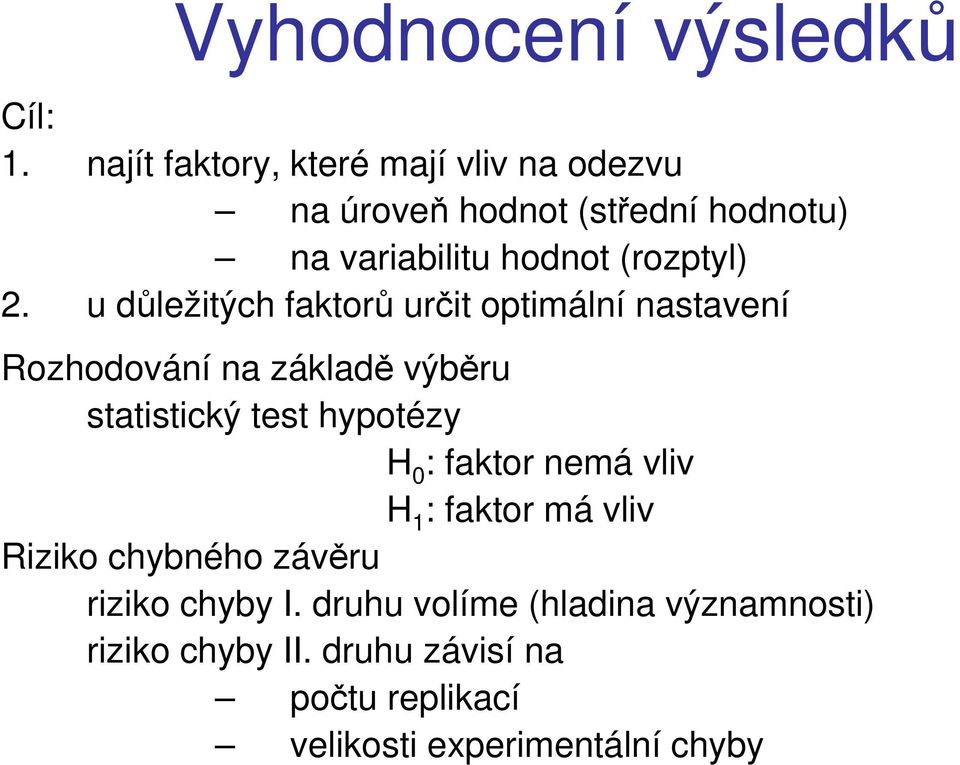 u důležitých faktorů určit optimální nastavení Rozhodování na základě výběru statistický test hypotézy H 0 :