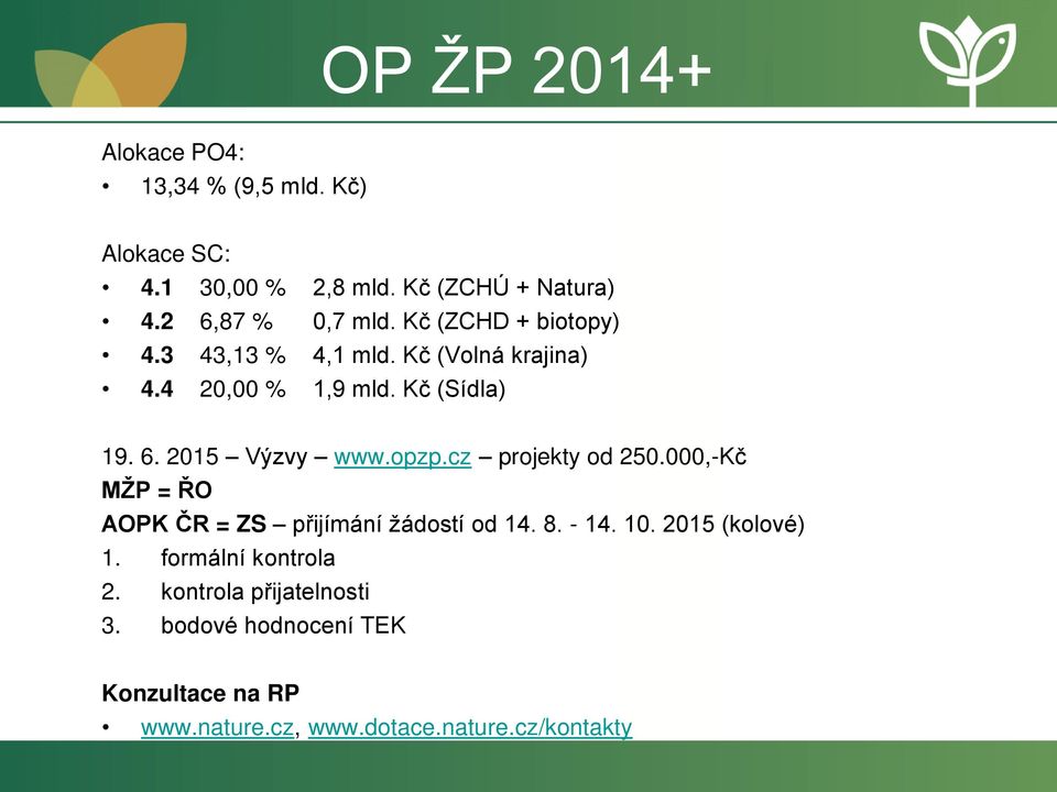 opzp.cz projekty od 250.000,-Kč MŽP = ŘO AOPK ČR = ZS přijímání žádostí od 14. 8. - 14. 10. 2015 (kolové) 1.