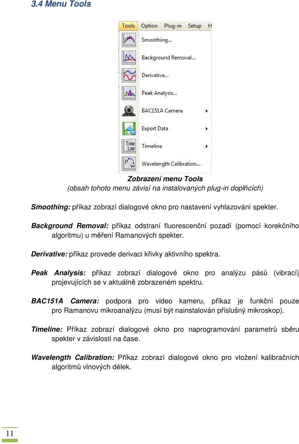 Peak Analysis: příkaz zobrazí dialogové okno pro analýzu pásů (vibrací) projevujících se v aktuálně zobrazeném spektru.