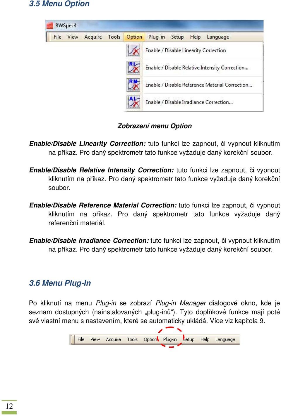 Enable/Disable Reference Material Correction: tuto funkci lze zapnout, či vypnout kliknutím na příkaz. Pro daný spektrometr tato funkce vyžaduje daný referenční materiál.